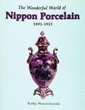 Read The Wonderful World of Nippon Porcelain, 1891-1921, written by Kathy Wojciechowski