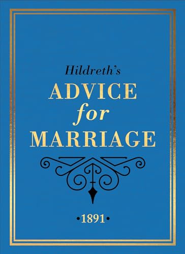 Read Hildreth's Advice for Marriage, 1891: Outrageous Do's and Don'ts for Men, Women and Couples from Victorian England, written by Hildreth Read Hildreth's Advice for Marriage, 1891: Outrageous Do's and Don'ts for Men, Women and Couples from Victorian England, written by Hildreth