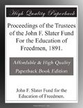 Read Proceedings of the Trustees of the John F. Slater Fund For the Education of Freedmen, 1891., written by John F. Slater Fund for the Education of Freedmen. .