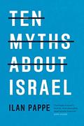 Read Ten Myths About Israel, written by Ilan Pappe