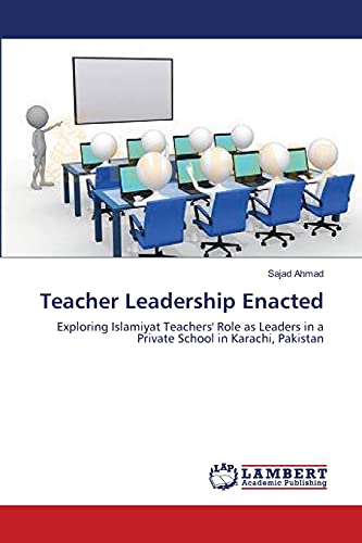 Read Teacher Leadership Enacted: Exploring Islamiyat Teachers' Role as Leaders in a Private School in Karachi, Pakistan, written by Sajad Ahmad