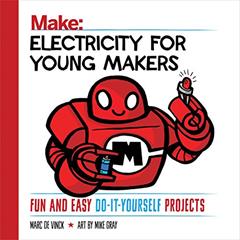 Electricity for Young Makers: Fun and Easy Do-It-Yourself Projects (Make: Technology on Your Time), written by Marc de Vinck
