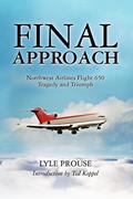 Read Final Approach - Northwest Airlines Flight 650, Tragedy and Triumph, written by Lyle Prouse