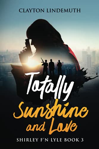 Read Totally Sunshine and Love: Shirley F'N Lyle: Book 3, written by Clayton Lindemuth Read Totally Sunshine and Love: Shirley F'N Lyle: Book 3, written by Clayton Lindemuth