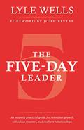 Read The Five-Day Leader: An insanely practical guide for relentless growth, ridiculous routines, and resilient relationships., written by Lyle Wells