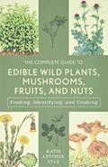 Read The Complete Guide to Edible Wild Plants, Mushrooms, Fruits, and Nuts: Finding, Identifying, and Cooking (Guide to Series), written by Katie Letcher Lyle