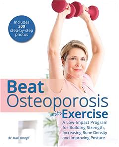 Beat Osteoporosis with Exercise: A Low-Impact Program for Building Strength, Increasing Bone Density and Improving Posture, written by Karl Knopf