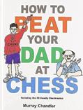 Read How to Beat Your Dad at Chess (Chess for Kids), written by Murray Chandler