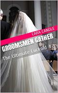 Read Groomsmen Gather: The Ultimate Cuckold 3, written by Cara Candle