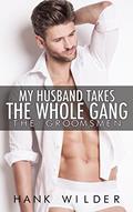 Read My Husband Takes The Whole Gang: The Groomsmen, written by Hank Wilder