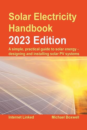 Read Solar Electricity Handbook - 2023 Edition: A simple, practical guide to solar energy - designing and installing solar photovoltaic systems, written by Michael Boxwell