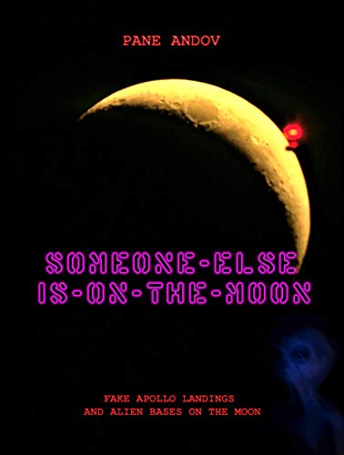 Read SOMEONE ELSE IS ON THE MOON: FAKE APOLLO LANDINGS AND ALIEN BASES ON THE MOON, written by PANE ANDOV Read SOMEONE ELSE IS ON THE MOON: FAKE APOLLO LANDINGS AND ALIEN BASES ON THE MOON, written by PANE ANDOV