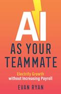 Read AI as Your Teammate: Electrify Growth without Increasing Payroll, written by Evan Ryan