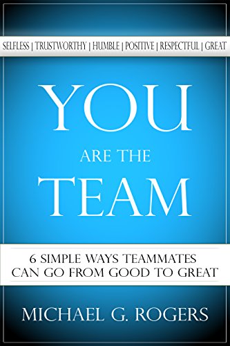 Read You Are the Team: 6 Simple Ways Teammates Can Go from Good to Great, written by Michael Rogers Read You Are the Team: 6 Simple Ways Teammates Can Go from Good to Great, written by Michael Rogers