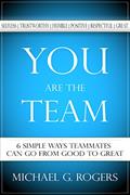 Read You Are the Team: 6 Simple Ways Teammates Can Go from Good to Great, written by Michael Rogers Read You Are the Team: 6 Simple Ways Teammates Can Go from Good to Great, written by Michael Rogers
