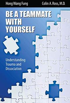 Be A Teammate With Yourself : Understanding Trauma and Dissociation, written by Colin A. Ross; M.D.; Hong Wang Fung