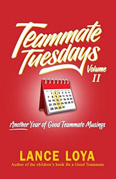 Teammate Tuesdays Volume II: Another Year of Good Teammate Musings, written by Lance Loya