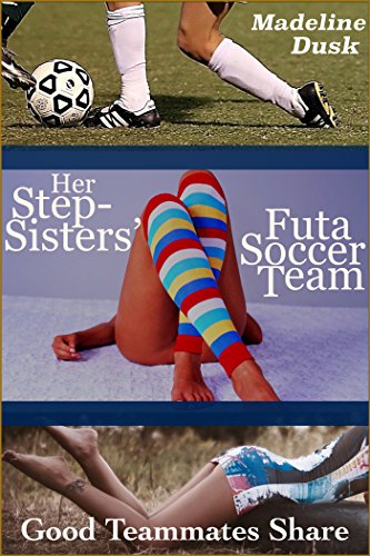 Read Her Stepsisters' Futa Soccer Team: Good Teammates Share (Taboo Futa-on-Female Menage), written by Madeline Dusk Read Her Stepsisters' Futa Soccer Team: Good Teammates Share (Taboo Futa-on-Female Menage), written by Madeline Dusk