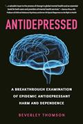 Read Antidepressed: A Breakthrough Examination of Epidemic Antidepressant Harm and Dependence, written by Beverley Thomson