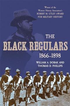 The Black Regulars, 1866-1898, written by William A. Dobak; Thomas D. Phillips
