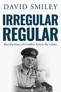 Read Irregular Regular: Recollections of Conflict Across the Globe (The Extraordinary Life of Colonel David Smiley Book 3), written by David Smiley Read Irregular Regular: Recollections of Conflict Across the Globe (The Extraordinary Life of Colonel David Smiley Book 3), written by David Smiley