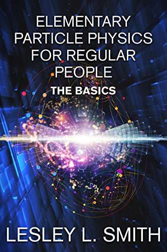 Read Elementary Particle Physics for Regular People: The Basics, written by Lesley L. Smith