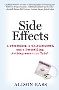 Read Side Effects: A Prosecutor, a Whistleblower, and a Bestselling Antidepressant on Trial, written by Alison Bass