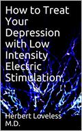 Read How to Treat Your Depression with Low Intensity Electric Stimulation, written by Herbert Loveless M.D.
