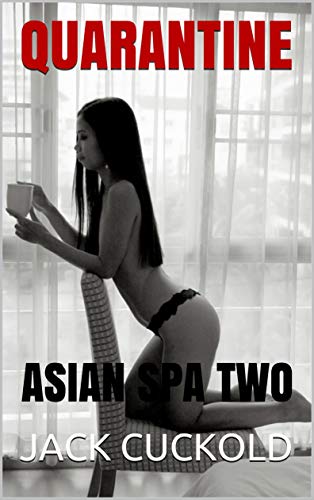 Read QUARANTINE: ASIAN SPA TWO, written by JACK CUCKOLD Read QUARANTINE: ASIAN SPA TWO, written by JACK CUCKOLD
