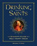 Read Drinking with the Saints (Deluxe): The Sinner's Guide to a Holy Happy Hour, written by Michael P. Foley
