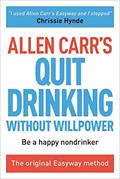 Read Allen Carr's Quit Drinking Without Willpower: The original Easyway method (Allen Carr's Easyway Book 6), written by Allen Carr