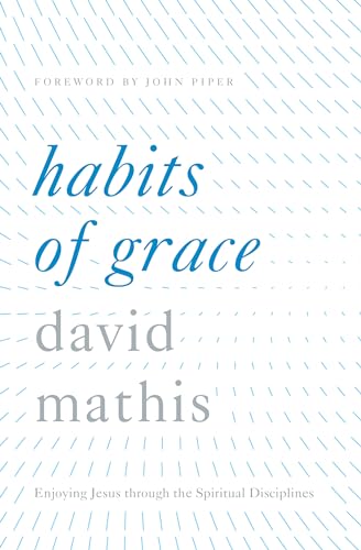 Read Habits of Grace: Enjoying Jesus through the Spiritual Disciplines, written by David Mathis Read Habits of Grace: Enjoying Jesus through the Spiritual Disciplines, written by David Mathis