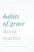 Read Habits of Grace: Enjoying Jesus through the Spiritual Disciplines, written by David Mathis Read Habits of Grace: Enjoying Jesus through the Spiritual Disciplines, written by David Mathis