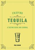 Read Enjoying Tequila: A Tasting Guide and Journal (Liquor Library), written by Paul Kahan