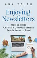 Read Enjoying Newsletters: How to Write Christian Communications People Want to Read, written by Amy Young