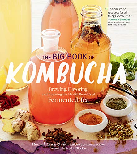 Read The Big Book of Kombucha: Brewing, Flavoring, and Enjoying the Health Benefits of Fermented Tea, written by Hannah Crum; Alex LaGory