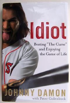 Idiot: Beating "The Curse" and Enjoying the Game of Life, written by Johnny Damon; Peter Golenbock