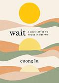 Read Wait: A Love Letter to Those in Despair, written by Cuong Lu