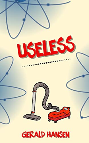 Read Useless, written by Gerald Hansen Read Useless, written by Gerald Hansen