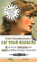 Read Why You Shouldn't Eat Your Boogers and Other Useless or Gross Information About: Information About Your Body, written by Francesca Gould