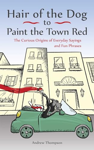 Read Hair of the Dog to Paint the Town Red: The Curious Origins of Everyday Sayings and Fun Phrases, written by Andrew Thompson Read Hair of the Dog to Paint the Town Red: The Curious Origins of Everyday Sayings and Fun Phrases, written by Andrew Thompson