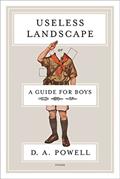 Read Useless Landscape, or A Guide for Boys: Poems, written by D. A. Powell