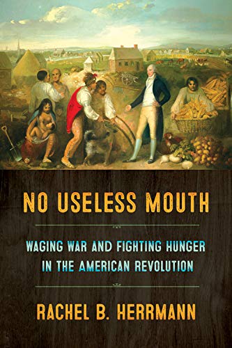 Read No Useless Mouth: Waging War and Fighting Hunger in the American Revolution, written by Rachel B. Herrmann Read No Useless Mouth: Waging War and Fighting Hunger in the American Revolution, written by Rachel B. Herrmann