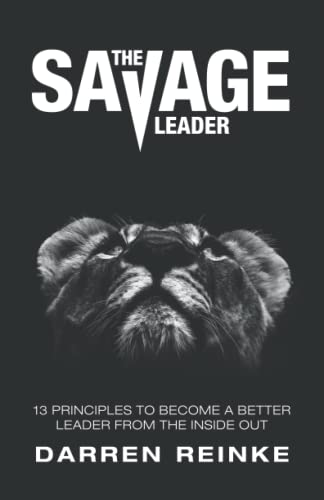 Read The Savage Leader: 13 Principles to Become a Better Leader from the Inside Out, written by Mr. Darren Douglas Reinke Read The Savage Leader: 13 Principles to Become a Better Leader from the Inside Out, written by Mr. Darren Douglas Reinke