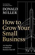 Read How to Grow Your Small Business: A 6-Step Plan to Help Your Business Take Off, written by Donald Miller
