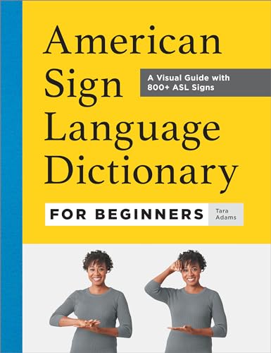 Read American Sign Language Dictionary for Beginners: A Visual Guide with 800+ ASL Signs, written by Tara Adams