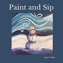 Paint and Sip: Designs for the Seasons, written by Lisa V Maus