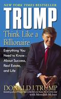 Read Trump: Think Like a Billionaire: Everything You Need to Know About Success, Real Estate, and Life, written by Donald J. Trump; Meredith McIver