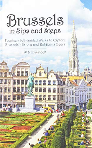 Read Brussels in Sips and Steps: Fourteen Self-Guided Walks to Explore Brussels' History and Belgium's Beers, written by W S Comstock Read Brussels in Sips and Steps: Fourteen Self-Guided Walks to Explore Brussels' History and Belgium's Beers, written by W S Comstock