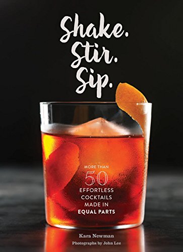Read Shake. Stir. Sip.: More than 50 Effortless Cocktails Made in Equal Parts, written by Kara Newman